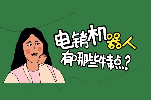 電銷機器人有哪些特點?.jpg 電銷機器人有哪些特點?.jpg
