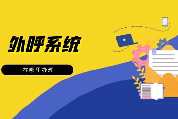 外呼系統(tǒng)在哪里辦理？.jpg
