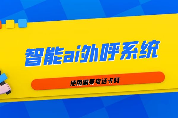 智能ai外呼系統(tǒng)使用需要電話卡嗎？.jpg